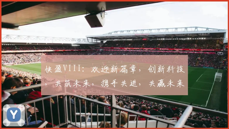 快盈VIII：欢迎新篇章，创新科技，共筑未来，携手共进，共赢未来三步曲