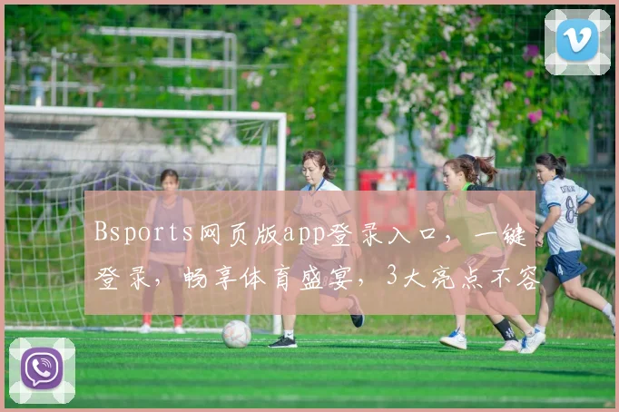 Bsports网页版app登录入口，一键登录，畅享体育盛宴，3大亮点不容错过，体验更便捷